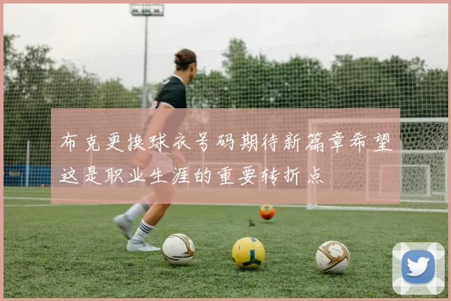 布克更换球衣号码期待新篇章希望这是职业生涯的重要转折点
