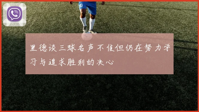 里德谈三球名声不佳但仍在努力学习与追求胜利的决心