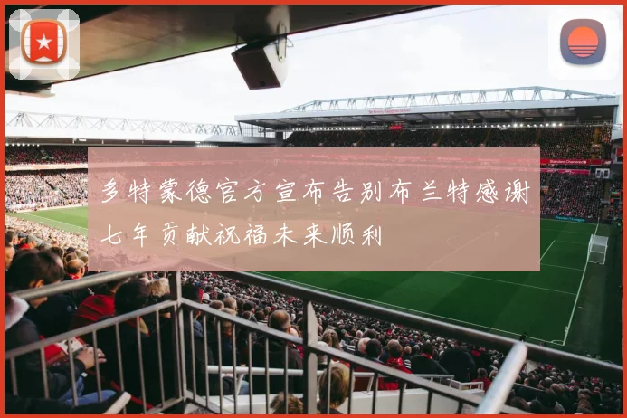多特蒙德官方宣布告别布兰特感谢七年贡献祝福未来顺利